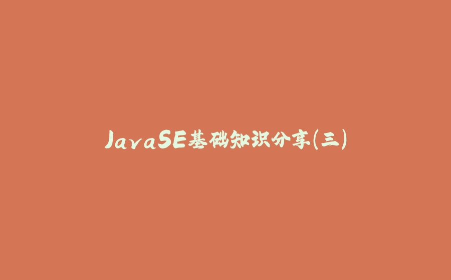 JavaSE基础知识分享(三) - 拾光赋-拾光赋
