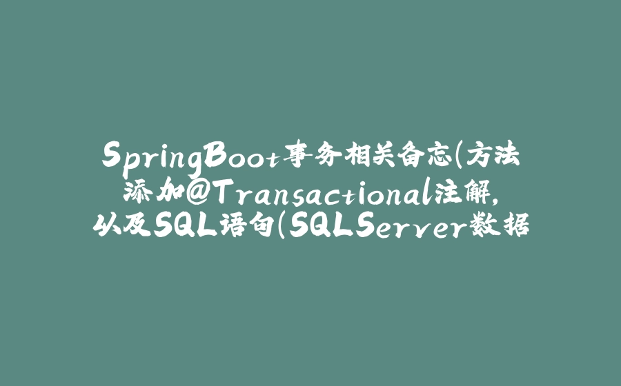 SpringBoot事务相关备忘（方法添加@Transactional注解，以及SQL语句(SQLServer数据库)添加SET NOCOUNT ON） - 拾光赋-拾光赋