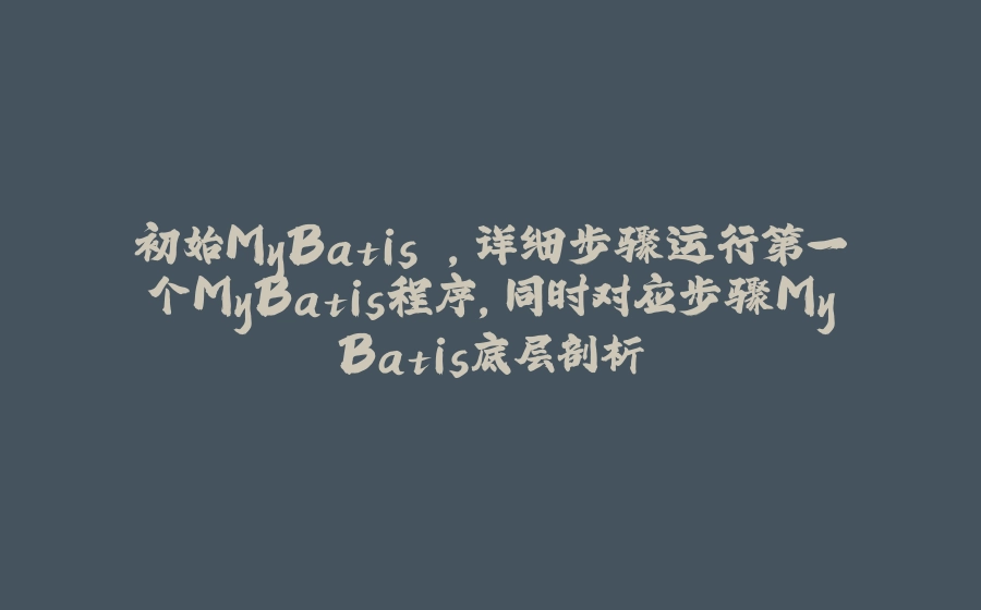 初始MyBatis ，详细步骤运行第一个MyBatis程序，同时对应步骤MyBatis底层剖析 - 拾光赋-拾光赋