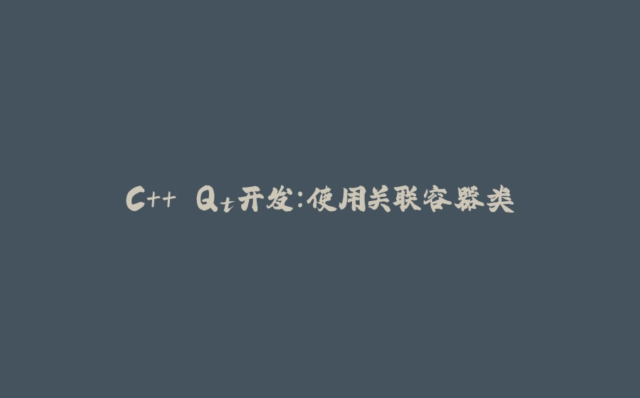 C++ Qt开发：使用关联容器类 - 拾光赋-拾光赋