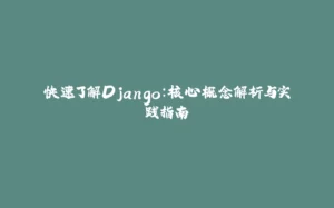 快速了解Django：核心概念解析与实践指南-拾光赋