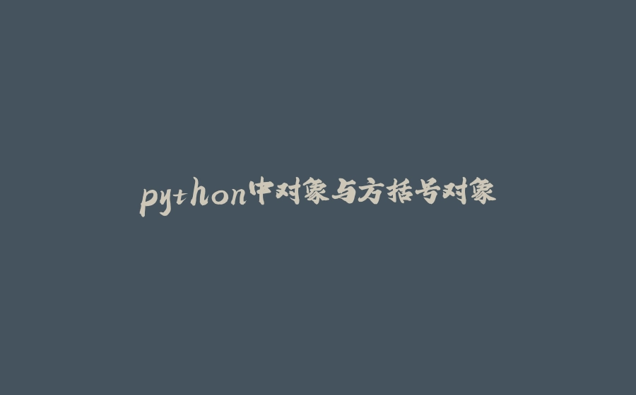 python中对象与方括号对象 - 拾光赋-拾光赋