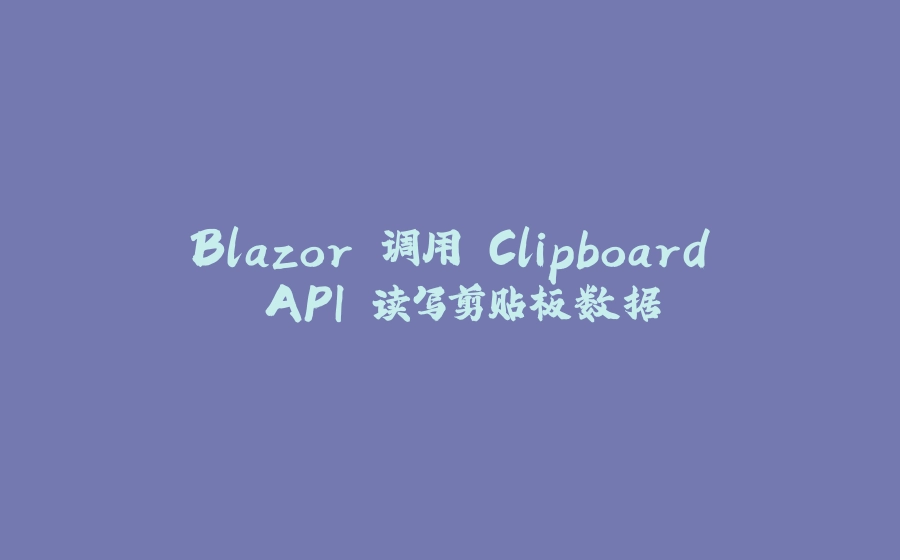 Blazor 调用 Clipboard API 读写剪贴板数据 - 拾光赋-拾光赋