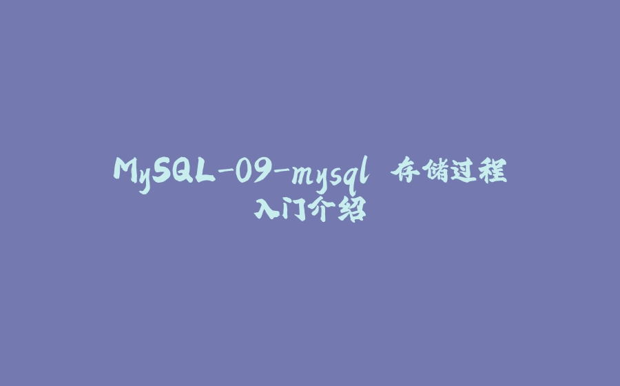 MySQL-09-mysql 存储过程入门介绍 - 拾光赋-拾光赋