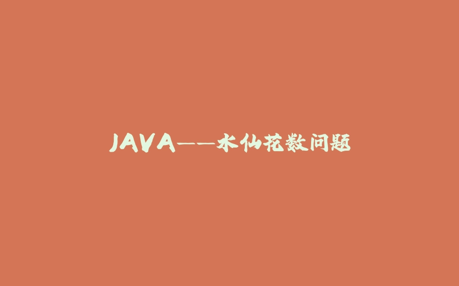 JAVA——水仙花数问题 - 拾光赋-拾光赋