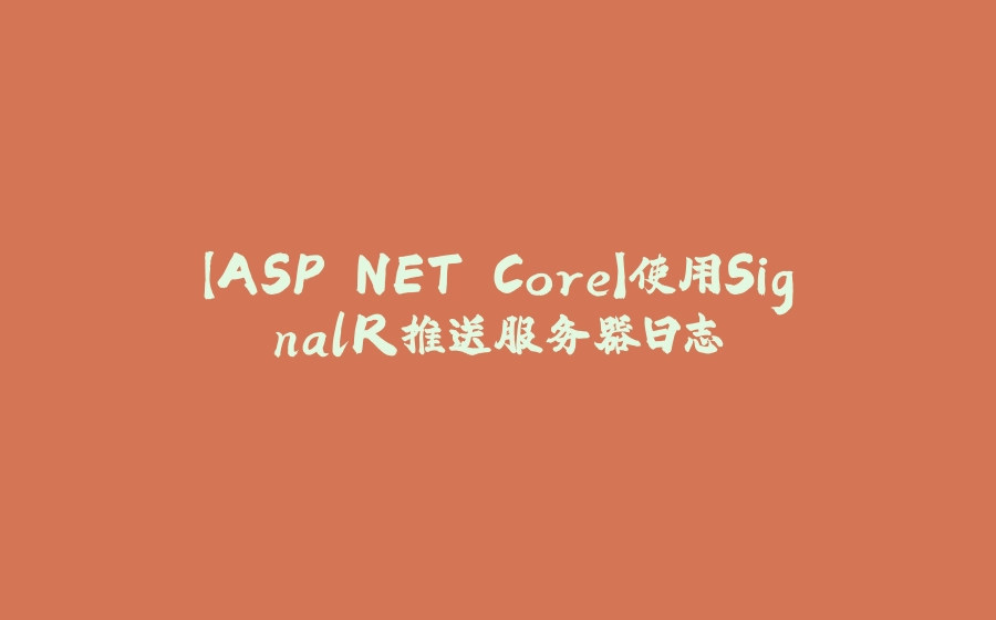 【ASP.NET Core】使用SignalR推送服务器日志 - 拾光赋-拾光赋