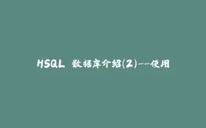 HSQL 数据库介绍(2)--使用-拾光赋