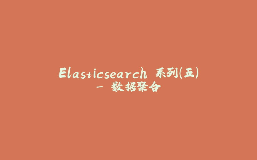 Elasticsearch 系列（五）- 数据聚合 - 拾光赋-拾光赋