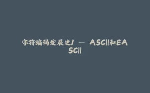 字符编码发展史1 — ASCII和EASCII-拾光赋