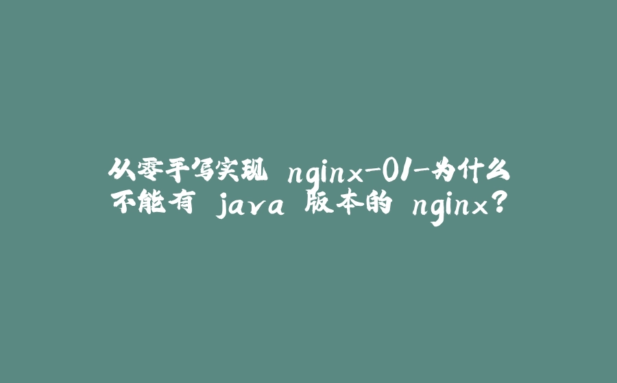 从零手写实现 nginx-01-为什么不能有 java 版本的 nginx? - 拾光赋-拾光赋