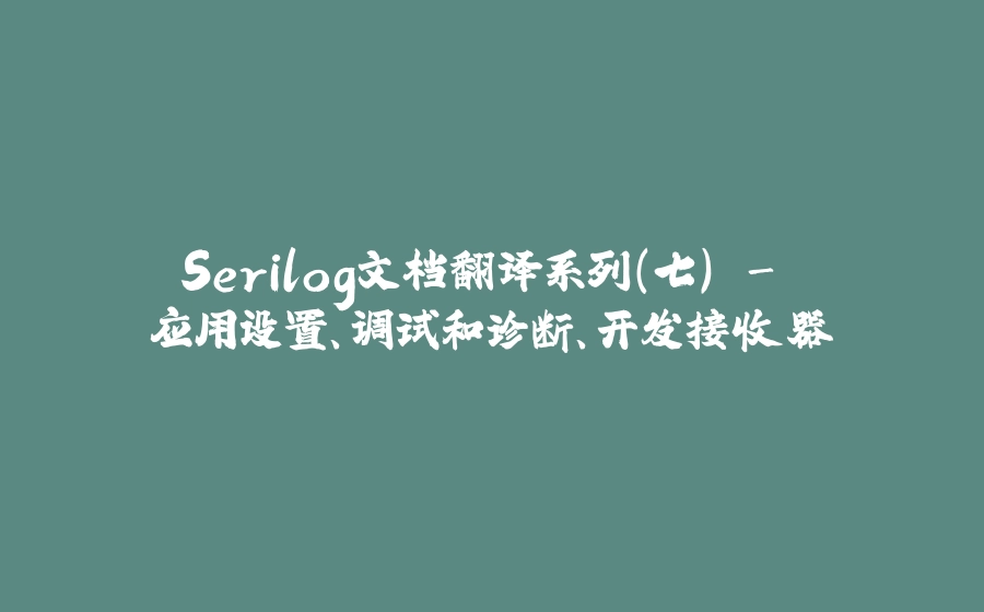 Serilog文档翻译系列（七） - 应用设置、调试和诊断、开发接收器 - 拾光赋-拾光赋