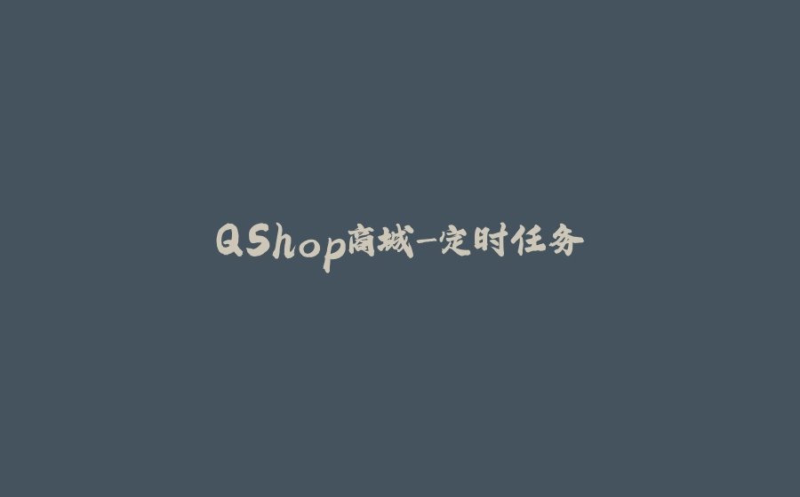 QShop商城-定时任务 - 拾光赋-拾光赋