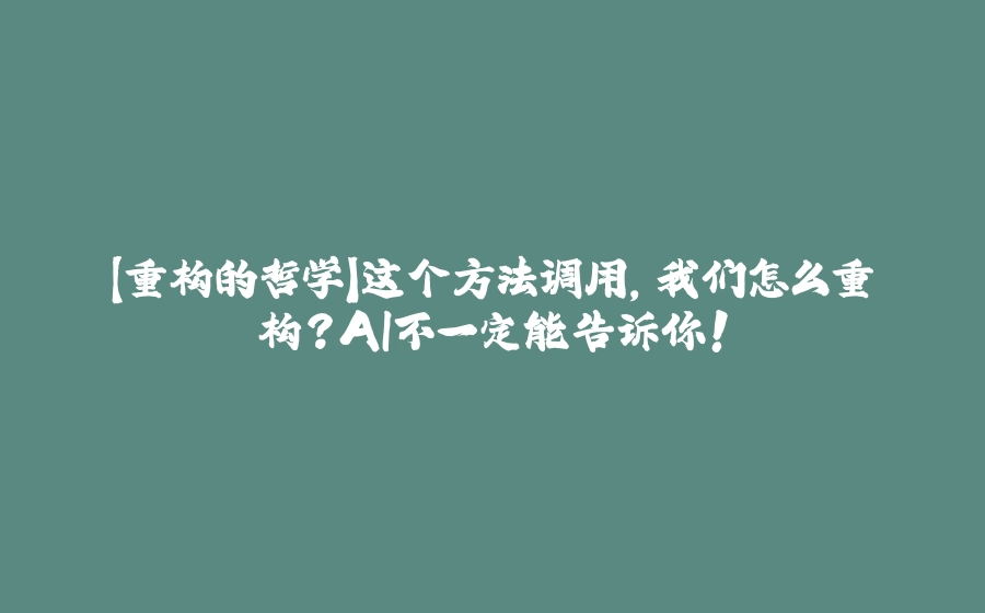 【重构的哲学】这个方法调用，我们怎么重构？AI不一定能告诉你！ - 拾光赋-拾光赋