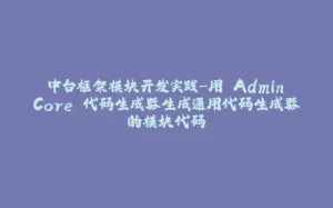 中台框架模块开发实践-用 Admin.Core 代码生成器生成通用代码生成器的模块代码-拾光赋