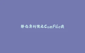 静态库封装之ComFile类-拾光赋
