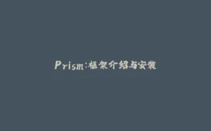 Prism:框架介绍与安装-拾光赋