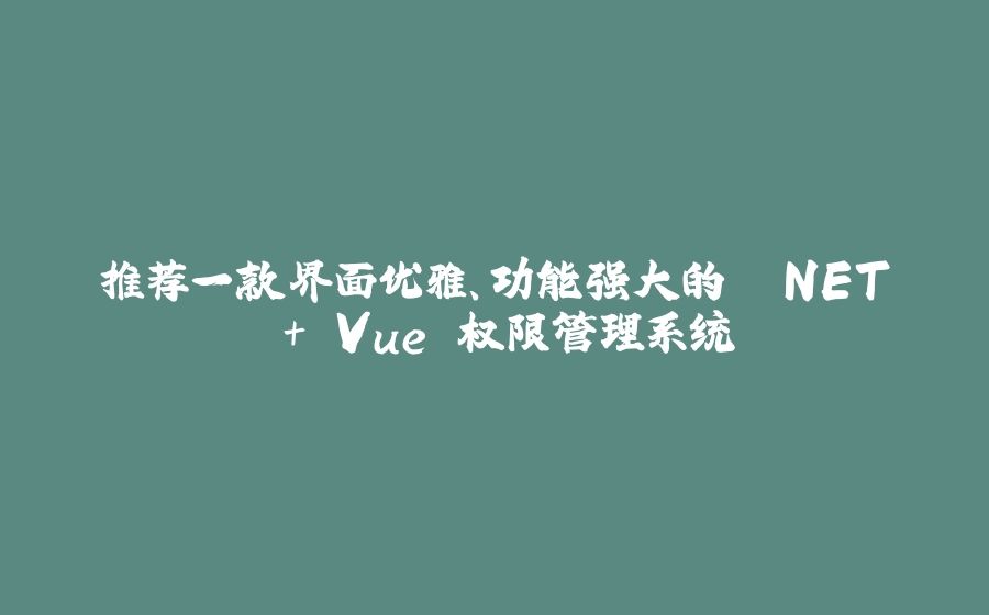 推荐一款界面优雅、功能强大的 .NET + Vue 权限管理系统 - 拾光赋-拾光赋