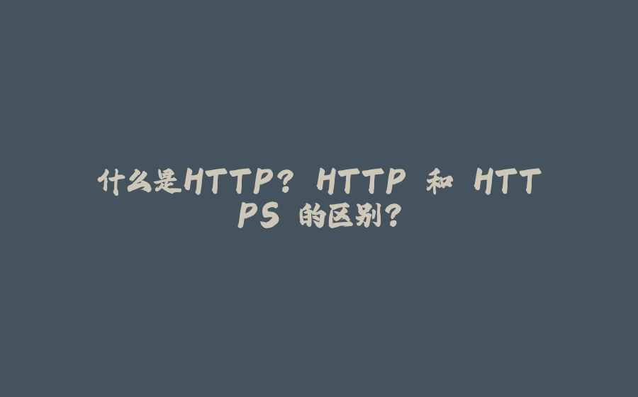 什么是HTTP? HTTP 和 HTTPS 的区别? - 拾光赋-拾光赋