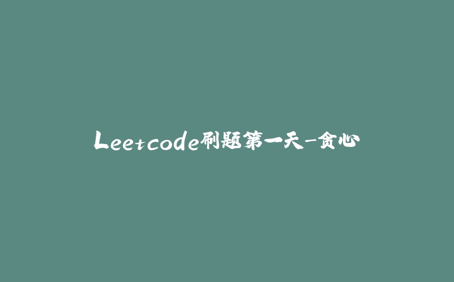 Leetcode刷题第一天-贪心 - 拾光赋-拾光赋