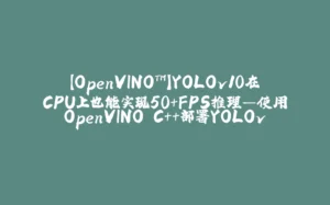 【OpenVINO™】YOLOv10在CPU上也能实现50+FPS推理—使用OpenVINO C++部署YOLOv10-拾光赋