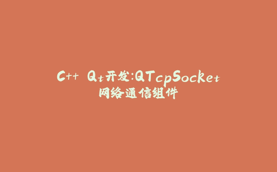 C++ Qt开发：QTcpSocket网络通信组件 - 拾光赋-拾光赋