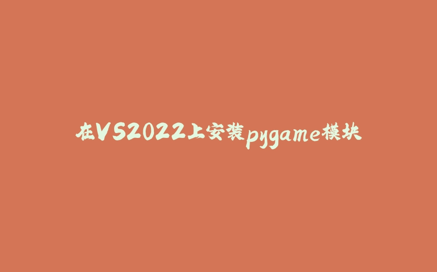 在VS2022上安装pygame模块 - 拾光赋-拾光赋