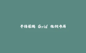 手撸前端 Grid 拖拽布局-拾光赋