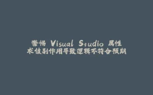 警惕 Visual Studio 属性求值副作用导致逻辑不符合预期-拾光赋