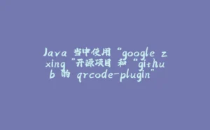 Java 当中使用 “google.zxing ”开源项目 和 “github 的 qrcode-plugin” 开源项目 生成二维码-拾光赋