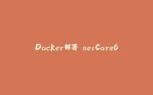 Docker部署.netCore6-拾光赋