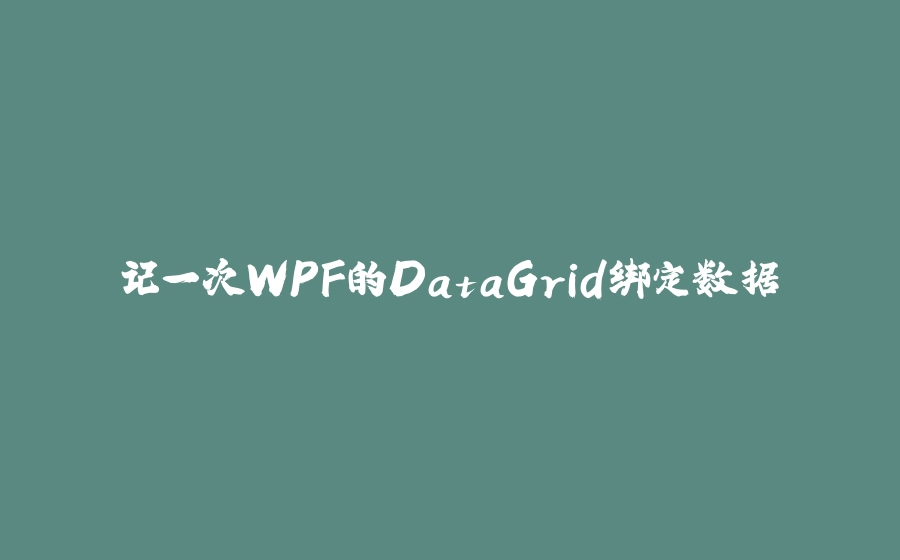 记一次WPF的DataGrid绑定数据 - 拾光赋-拾光赋