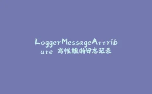 LoggerMessageAttribute 高性能的日志记录-拾光赋