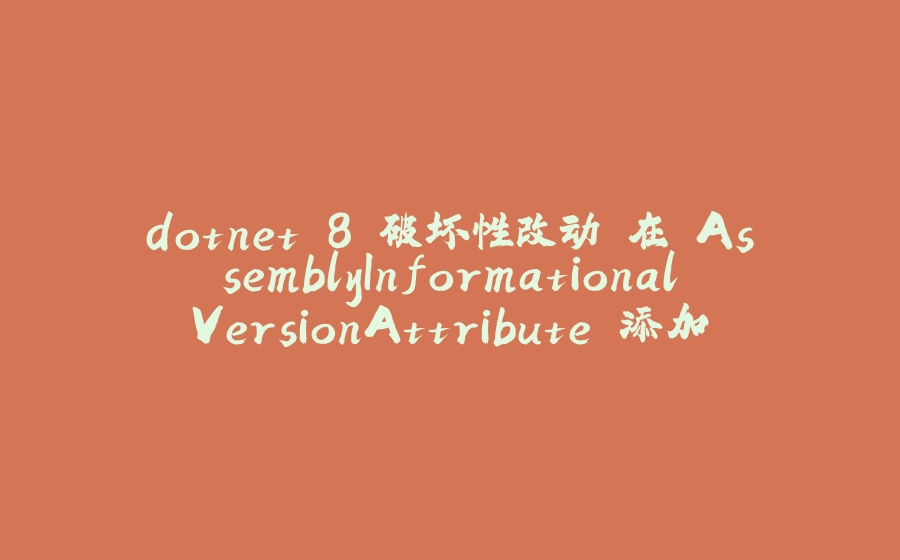 dotnet 8 破坏性改动 在 AssemblyInformationalVersionAttribute 添加上 git 的 commit 号 - 拾光赋-拾光赋