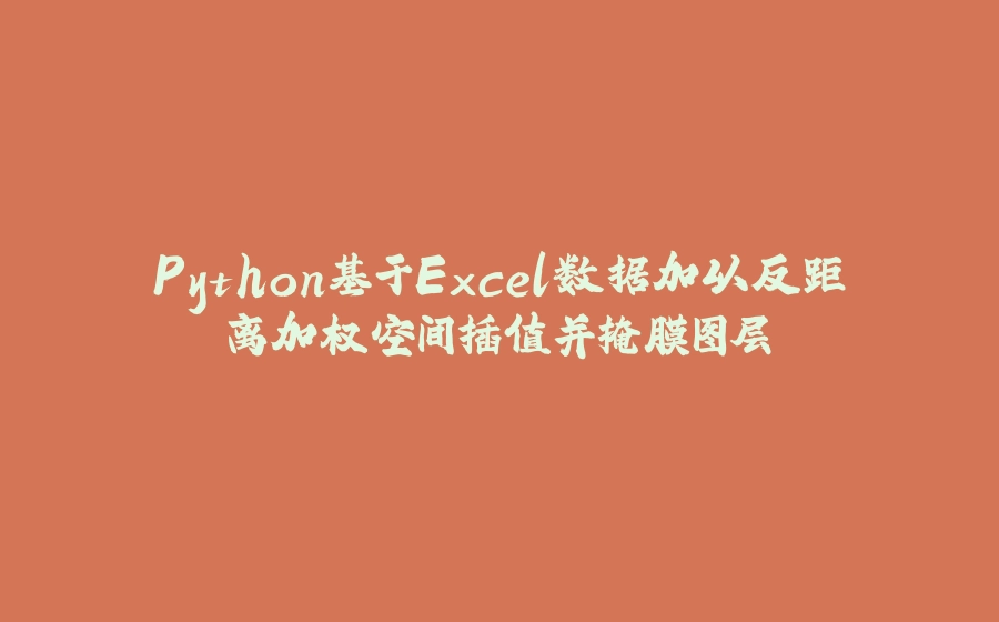 Python基于Excel数据加以反距离加权空间插值并掩膜图层 - 拾光赋-拾光赋