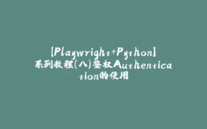 【Playwright+Python】系列教程(八)鉴权Authentication的使用-拾光赋