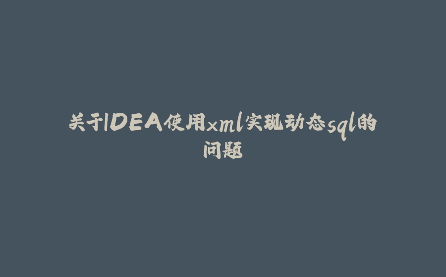 关于IDEA使用xml实现动态sql的问题 - 拾光赋-拾光赋