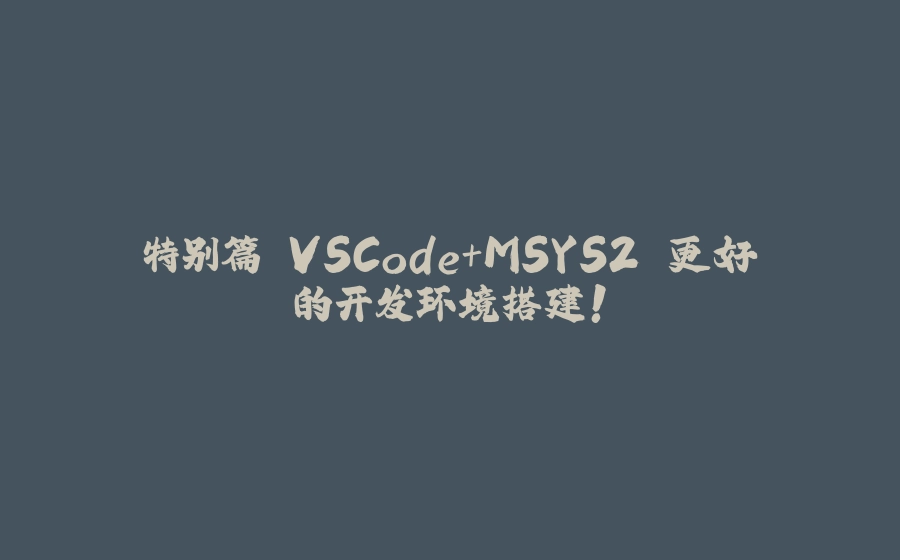 特别篇 VSCode+MSYS2 更好的开发环境搭建！ - 拾光赋-拾光赋