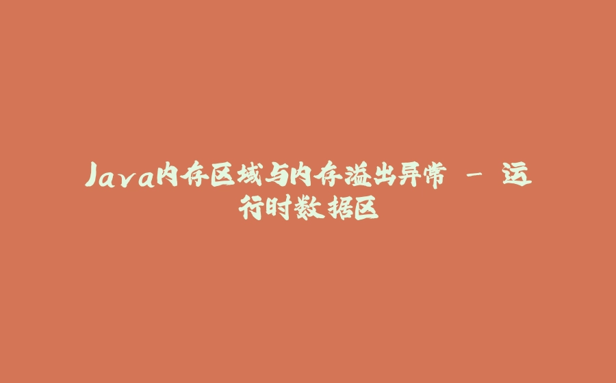 Java内存区域与内存溢出异常 - 运行时数据区 - 拾光赋-拾光赋