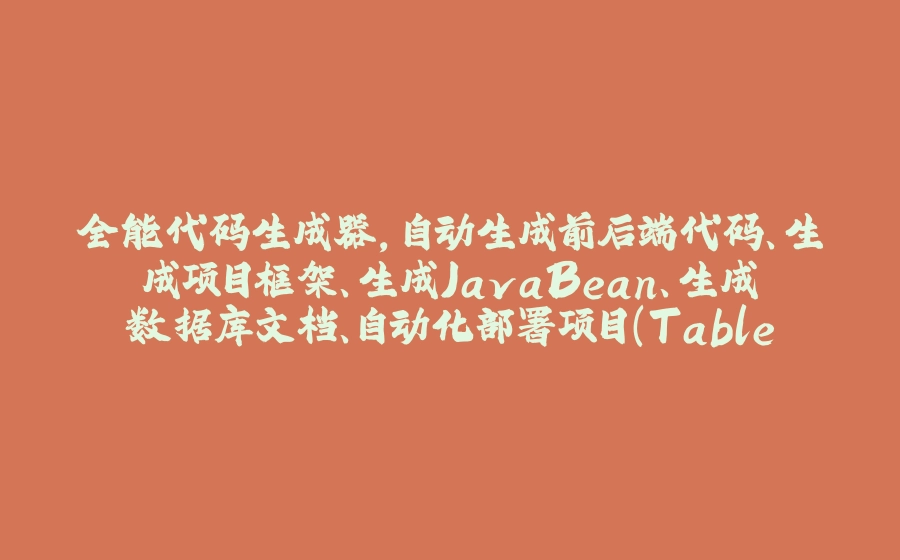 全能代码生成器，自动生成前后端代码、生成项目框架、生成JavaBean、生成数据库文档、自动化部署项目(TableGo v8.4.0) - 拾光赋-拾光赋