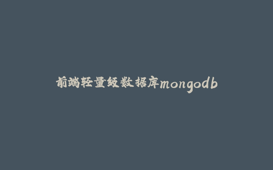 前端轻量级数据库mongodb - 拾光赋-拾光赋