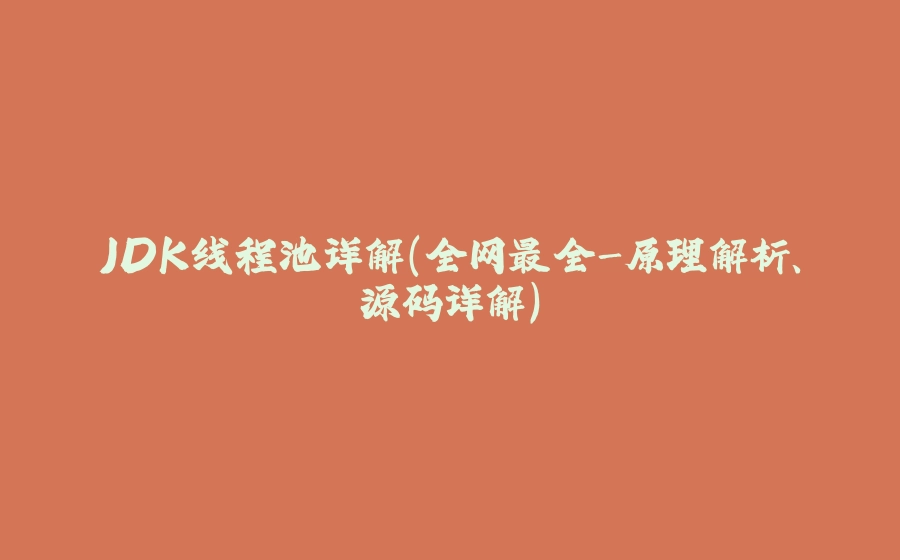 JDK线程池详解（全网最全-原理解析、源码详解） - 拾光赋-拾光赋