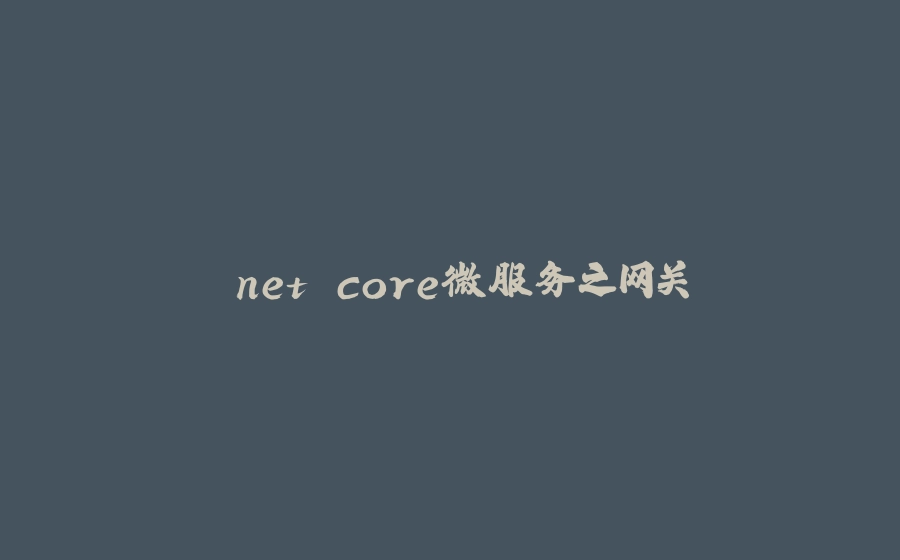 .net core微服务之网关 - 拾光赋-拾光赋