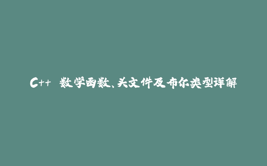 C++ 数学函数、头文件及布尔类型详解 - 拾光赋-拾光赋
