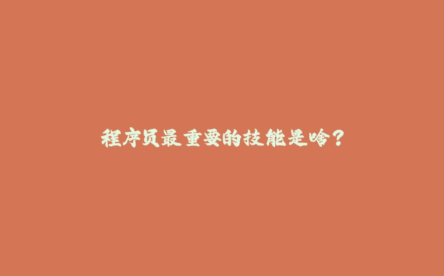 程序员最重要的技能是啥？ - 拾光赋-拾光赋