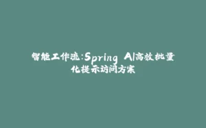 智能工作流:Spring AI高效批量化提示访问方案-拾光赋
