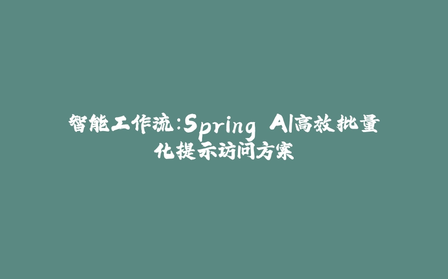 智能工作流：Spring AI高效批量化提示访问方案 - 拾光赋-拾光赋