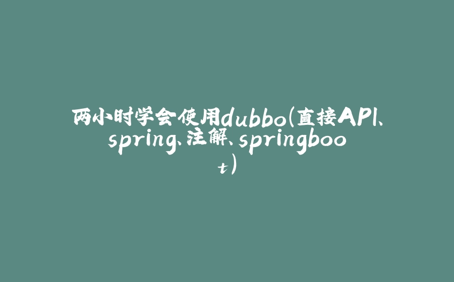 两小时学会使用dubbo(直接API、spring、注解、springboot) - 拾光赋-拾光赋