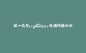 记一次HttpClient使用问题分析-拾光赋