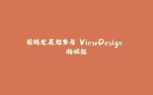 前端发展趋势与 ViewDesign 的崛起-拾光赋