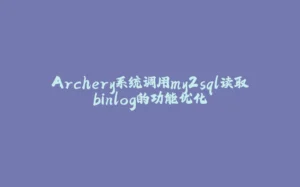 Archery系统调用my2sql读取binlog的功能优化-拾光赋